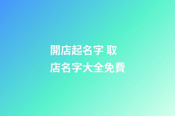 開店起名字 取店名字大全免費-第1張-店鋪起名-玄機派